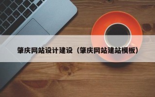 潜江肇庆网站设计建设（肇庆网站建站模板）