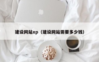 潜江建设网站xp（建设网站需要多少钱）