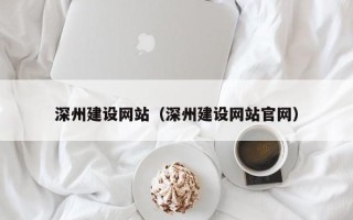 潜江深州建设网站（深州建设网站官网）