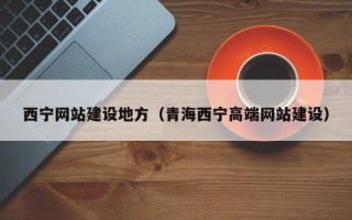 潜江西宁网站建设地方（青海西宁高端网站建设）