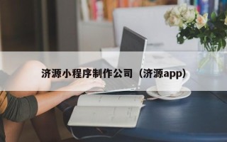 潜江济源小程序制作公司（济源app）